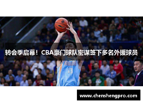 转会季启幕！CBA豪门球队密谋签下多名外援球员